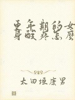 更年期的女人浑身酸疼怎么回事