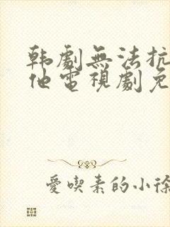 韩剧无法抗拒的他电视剧免费观看