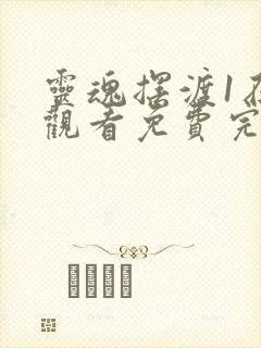 灵魂摆渡1在线观看免费完整版高清电