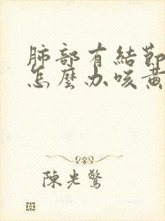 肺部有结节咳嗽怎么办咳黄痰