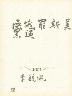 操俄罗斯美女大黑逼封面