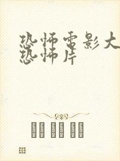 恐怖电影大全最恐怖片