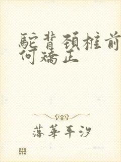 驼背颈椎前倾如何矫正封面