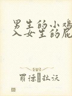 男生的小鸡鸡插入女生的屁股里视频