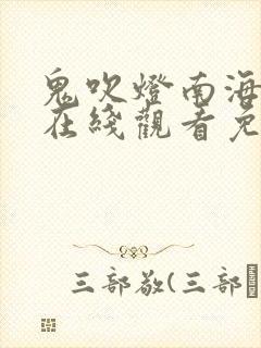 鬼吹灯南海归墟在线观看免费