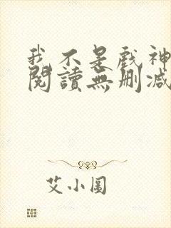 我不是戏神全文阅读无删减封面