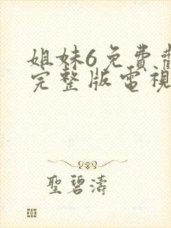 姐妹6免费观看完整版电视剧高清