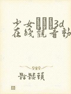 少女たちよ3d在线观看动漫第四集