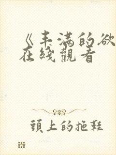 《丰满的欲妇》在线观看