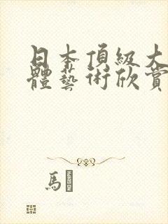 日本顶级大胆裸体艺术欣赏