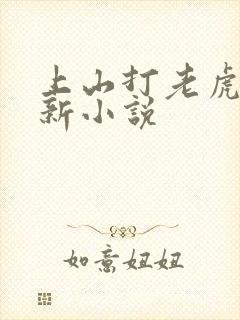 上山打老虎额最新小说