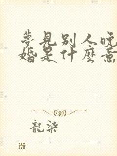 梦见别人晚上结婚是什么意思