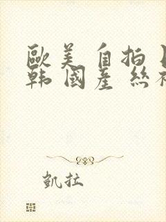 欧美 自拍 日韩 国产 丝袜