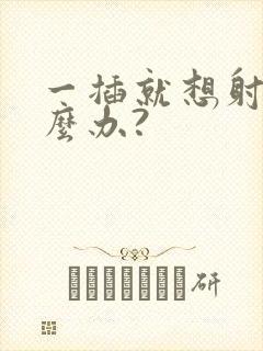 一插就想射该怎么办?