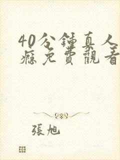 40分钟真人过瘾免费观看电视剧