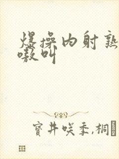 爆操内射熟女嗷嗷叫