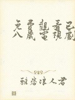 免费观看已满十八岁电视剧国语版