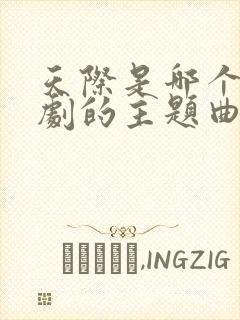 天际是哪个电视剧的主题曲