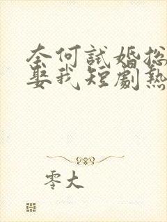 奈何试婚总裁要娶我短剧热播