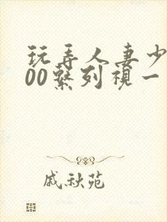 玩弄人妻少妇500系列视一频