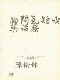 胸闷气短吃什么药治疗