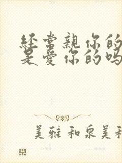 经常亲你的男人是爱你的吗