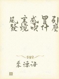 风寒感冒引起的发烧吃什么药