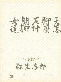 女朋友聊天不知道聊什么怎么办封面