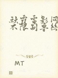 秋霞电影网午夜不限制鲁丝片