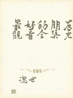 最好的朋友在线观看全集免费播放