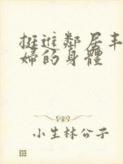 挺进邻居丰满少妇的身体