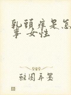 乳头痒是怎么回事 女性