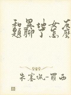 和异地女友没话题聊了怎么办