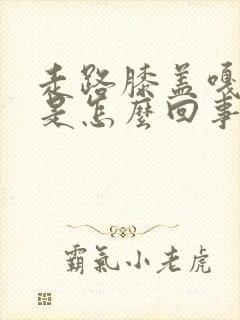 走路膝盖嘎嘎响是怎么回事