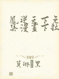 凤逆天下免费全集漫画下拉式