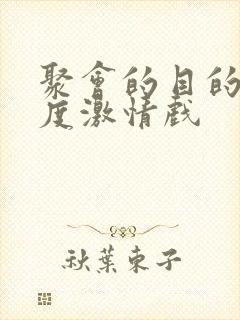 聚会的目的大尺度激情戏