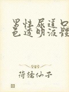 男性尿道口流白色透明液体怎么回事