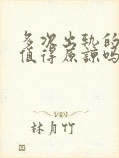 多次出轨的老公值得原谅吗