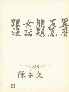 跟女朋友异地恋没话题怎么办