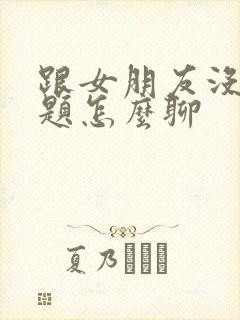 跟女朋友没有话题怎么聊封面