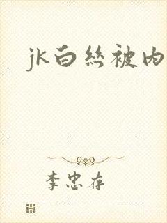 jk白丝被内射