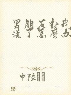 男朋友对我太冷淡了怎么办