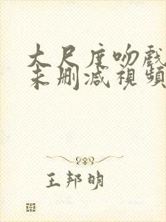 大尺度吻戏床戏未删减视频