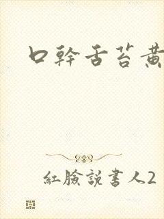 口干舌苔黄厚腻