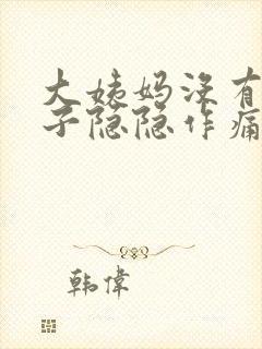 大姨妈没有来肚子隐隐作痛