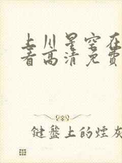 上川星空在线观看高清免费版电视剧