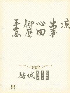 手脚心出凉汗是怎么回事