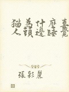 猫为什么喜欢在人头边睡觉