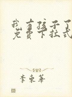 我有孩子了漫画免费下拉式