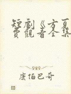 短剧《方夏》免费观看全集